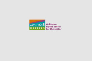 E2P is taking part in discussions with the Birth to Five Matters